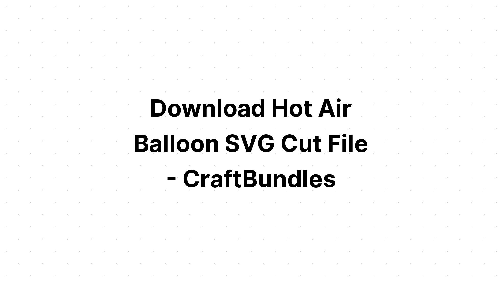 Download Hot Air Balloon Svg Cut File SVG File